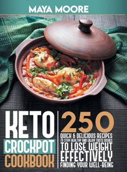 Hardcover Keto Crockpot Cookbook: 250 Quick and Delicious Recipes to Stay Healthy and Enjoy Taste Dishes to Lose Weight Effectively, Finding Your Well-B Book