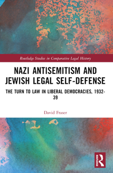 Paperback Nazi Antisemitism and Jewish Legal Self-Defense: The Turn to Law in Liberal Democracies, 1932-39 Book