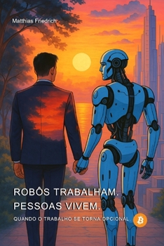 Paperback Robôs trabalham. Pessoas vivem. Quando o trabalho se torna opcional. [Portuguese] Book