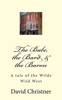 Paperback The Babe, the Bard & the Baron: A tale of the Wilde Wild West Book