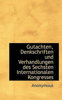 Paperback Gutachten, Denkschriften Und Verhandlungen Des Sechsten Internationalen Kongresses [German] Book