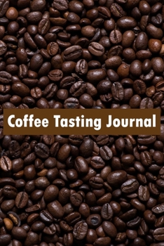Coffee Tasting Journal: 100 Pages 6'' x 9'' Coffee Tasting Journal | Track, Log And Rate Coffee Varieties And Roasts Notebook Gift For Coffee Drinkers