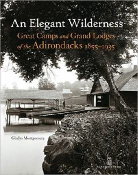 Hardcover An Elegant Wilderness: Great Camps and Grand Lodges of the Adirondacks, 1855-1935 Book