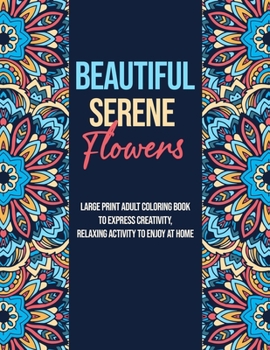 Paperback Beautiful Serene Flowers: Large Print Adult Coloring Book To Express Creativity, Relaxing Activity To Enjoy At Home Book