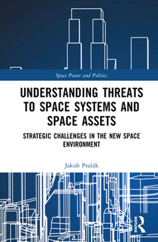 Hardcover Understanding Threats to Space Systems and Space Assets: Strategic Challenges in The New Space Environment Book