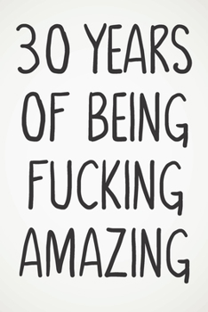 30 Years Of Being Fucking Amazing: Awesome Positive 30th Birthday Card Journal Diary Notebook Gift - 122 Pages -