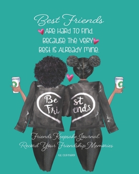 Best Friends Are Hard To Find, Because The Very Best Is Already Mine: African American | Teal | Friends Keepsake Journal. Record Your Friendship ... Book. Cherish This Gift Forever | 8 X 10 INCH