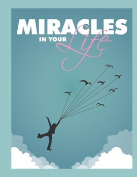 Paperback Miracles In Your Life: Get Everything You Need To Know To Enter The Spiritual Realm Of Understanding Miracles! Book