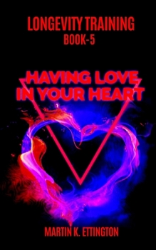 Paperback Longevity Training Book 5--Having Love In Your Heart: The Personal Longevity Training Series Book