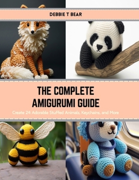 Paperback The Complete Amigurumi Guide: Create 24 Adorable Stuffed Animals, Keychains, and More Book