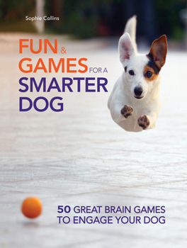 Paperback Fun and Games for a Smarter Dog: 50 Great Brain Games to Engage Your Dog Book