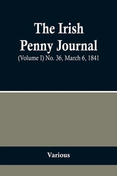 Paperback The Irish Penny Journal, (Volume I) No. 36, March 6, 1841 Book