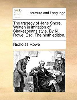 Paperback The Tragedy of Jane Shore. Written in Imitation of Shakespear's Style. by N. Rowe, Esq. the Ninth Edition. Book