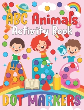 Paperback Dot Markers Activity Book ABC Animals: Do a dot page a day using Dot markers or ... a Wonderful Gift - Let's Dot the ABCs with Cute Animals (Dot Marke Book