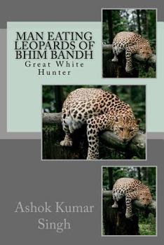 Paperback Man Eating Leopards of Bhim Bandh: Great White Hunter Book