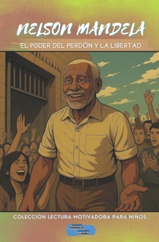 NELSON MANDELA: EL PODER DEL PERDÓN Y LA LIBERTAD (Colección Lectura Motivadora Para Niños)