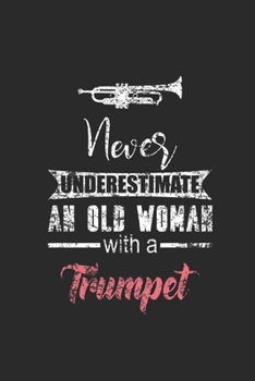 Paperback Never Underestimate An Old Woman With A Trumpet: Never Underestimate Notebook, Dotted Bullet (6" x 9" - 120 pages) Musical Instruments Themed Notebook Book