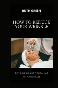Paperback How to Reduce Your Wrinkle: Possible Means of Dealing with Wrinkles Book