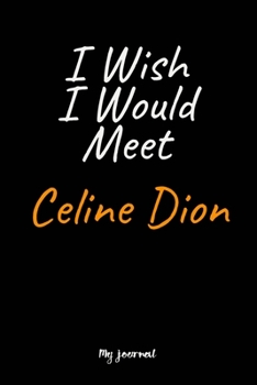 Paperback I Wish I Would Meet Celine Dion: A Celine Dion Blank Lined Journal Notebook to Write Down Things, Take Notes, Record Plans or Keep Track of Habits (6" Book