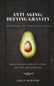 Paperback Rediscover The Fountain Of Youth: Skin Hacks & Beauty Tips To Age Gracefully: Anti-Aging Defying Gravity Book
