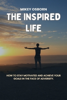 Paperback The Inspired Life: How to Stay Motivated and Achieve Your Goals in the Face of Adversity. Book