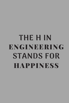 Paperback The H in Engineering Stands For Happiness: gift for engineers and funny quote lovers and men - lined notebook/journal Book
