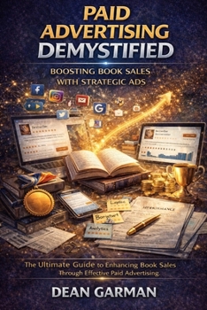 Paid Advertising Demystified: Boosting Book Sales with Strategic Ads (The Ultimate Guide to Enhancing Book Sales through Effective Paid Advertising) ... Series: Empowering Your Book's Success)