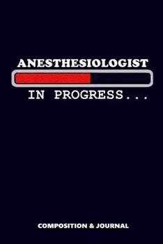 Anesthesiologist in Progress: Composition Notebook, Funny Birthday Journal for Anesthesia Doctors to Write on