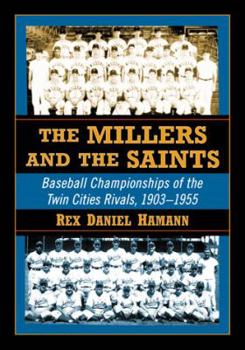 Paperback The Millers and the Saints: Baseball Championships of the Twin Cities Rivals, 1903-1955 Book