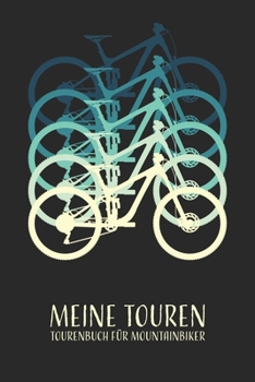 Meine Touren Tourenbuch für Mountainbiker: Mountainbike Tagebuch zum Ausfüllen Tourenbuch zum Eintragen Geschenk für Mountainbiker Radfahrer, Fahrrad ... Softcover mit 110 Seiten (German Edition)
