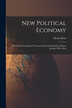 Paperback New Political Economy: The Social Teaching of Thomas Carlyle, John Ruskin & Henry George, With Obse Book