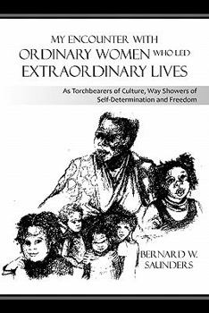 Paperback My Encounter with Ordinary Women Who Led Extraordinary Lives: As Torchbearers of Culture, Way Showers of Self-Determination and Freedom Book