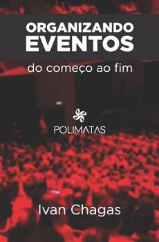 Organizando Eventos Do Come�o Ao Fim: Planejamento E Produ��o de Eventos Para Iniciantes