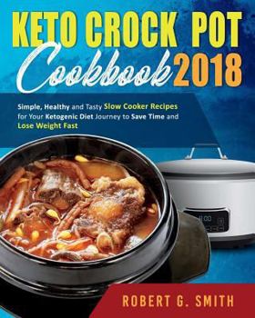 Paperback Keto Crock-Pot Cookbook 2018: Simple, Healthy and Tasty Slow Cooker Recipes for Your Ketogenic Diet Journey to Save Time and Lose Weight Fast Book