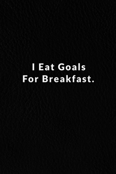I Eat Goals For Breakfast.: Lined Notebook, Motivational Quote Notebook . 120 Pages. 6 in x 9 in Cover.