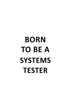 Paperback Born To Be A Systems Tester: Funny Systems Tester Notebook, Journal Gift, Diary, Doodle Gift or Notebook - 6 x 9 Compact Size- 109 Blank Lined Page Book