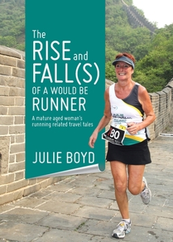 Paperback The Rise and Fall(s) of a Would Be Runner: A mature aged woman's runnning related travel tales Book