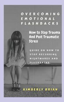 Paperback Overcoming Emotional Flashbacks: How to Stop Trauma and Post Traumatic Stress (Stop Recurring Nightmares and Flashbacks) Book