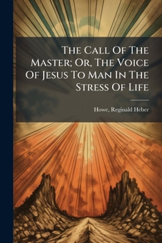 The Call Of The Master; Or, The Voice Of Jesus To Man In The Stress Of Life