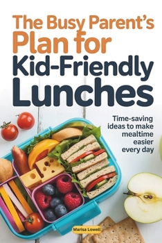 Paperback The Busy Parent's Plan for Kid-Friendly Lunches: Time-Saving Ideas to Make Mealtime Easier Every Day Book