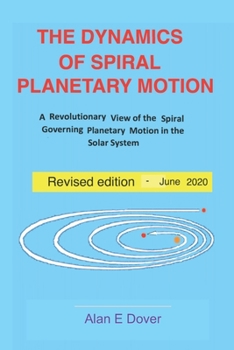Paperback The Dynamics of Spiral Planetary Motion: A Revolutionary View of the Spiral Governing Planetary Motion in the Solar System Book