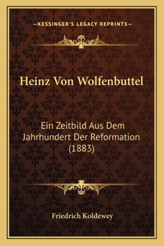 Heinz Von Wolfenbüttel: Ein Zeitbild Aus Dem Jahrhundert Der Reformation