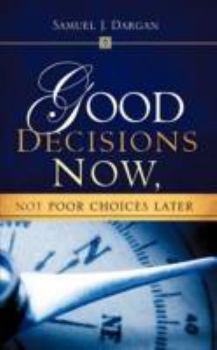Paperback Good Decisions Now, Not Poor Choices Later Book