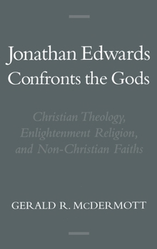 Hardcover Jonathan Edwards Confronts the Gods: Christian Theology, Enlightenment Religion, & Non-Christian Faiths Book