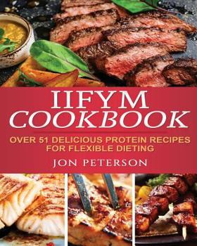 Paperback IIFYM Cookbook: Over 51 Delicious High Protein Recipes for Flexible Dieting Book