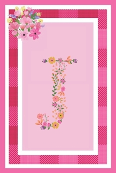 J - Monogram Journal: Notebook With Floral Initial Letter J. Pretty Flowers On A Check And Pink Background. Blank Lined Journal.