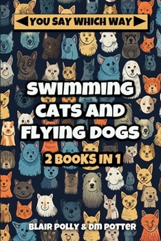 Paperback Swimming Cats and Flying Dogs - Two Books in One: Isle of Swimming Cats and Valley of Flying Dogs - You Say Which Way Book