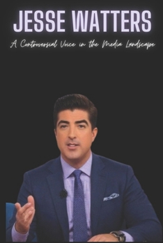 Paperback Jesse Watters: A Controversial Voice in the Media Landscap Book