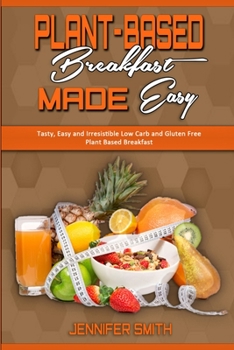 Paperback Plant Based Breakfast Made Easy: Tasty, Easy and Irresistible Low Carb and Gluten Free Plant Based Breakfast Book