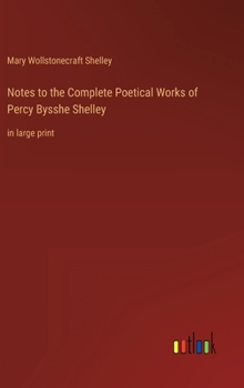 Hardcover Notes to the Complete Poetical Works of Percy Bysshe Shelley: in large print Book